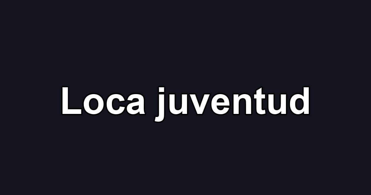 Loca juventud