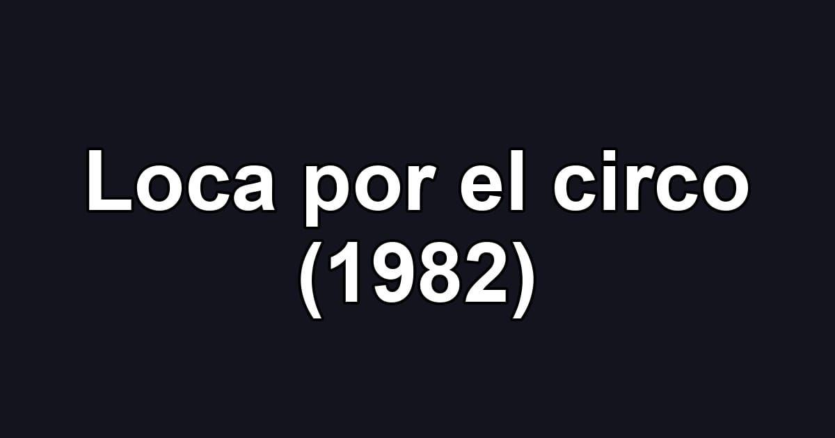 Loca por el circo (1982)