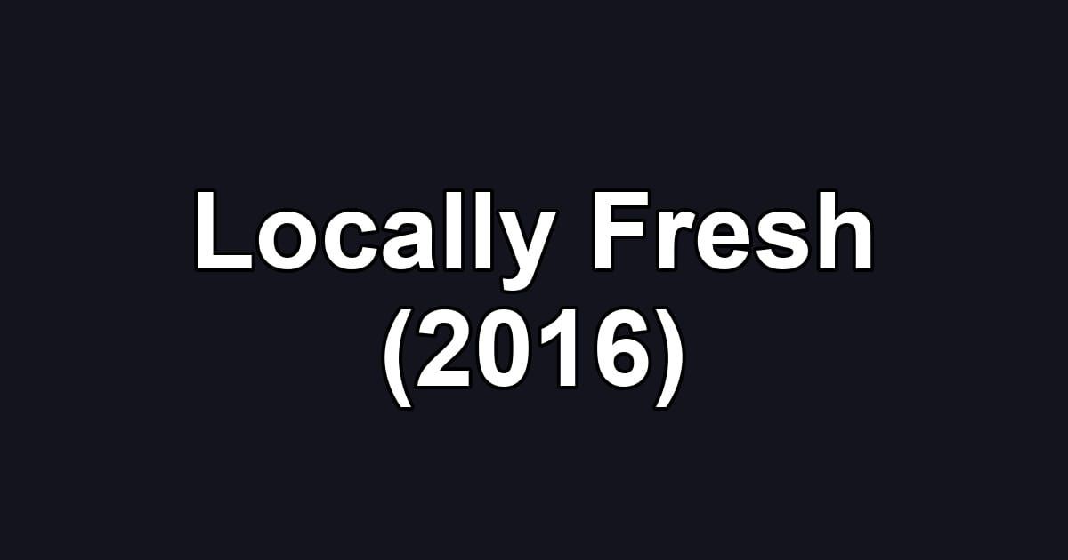 Locally Fresh (2016)