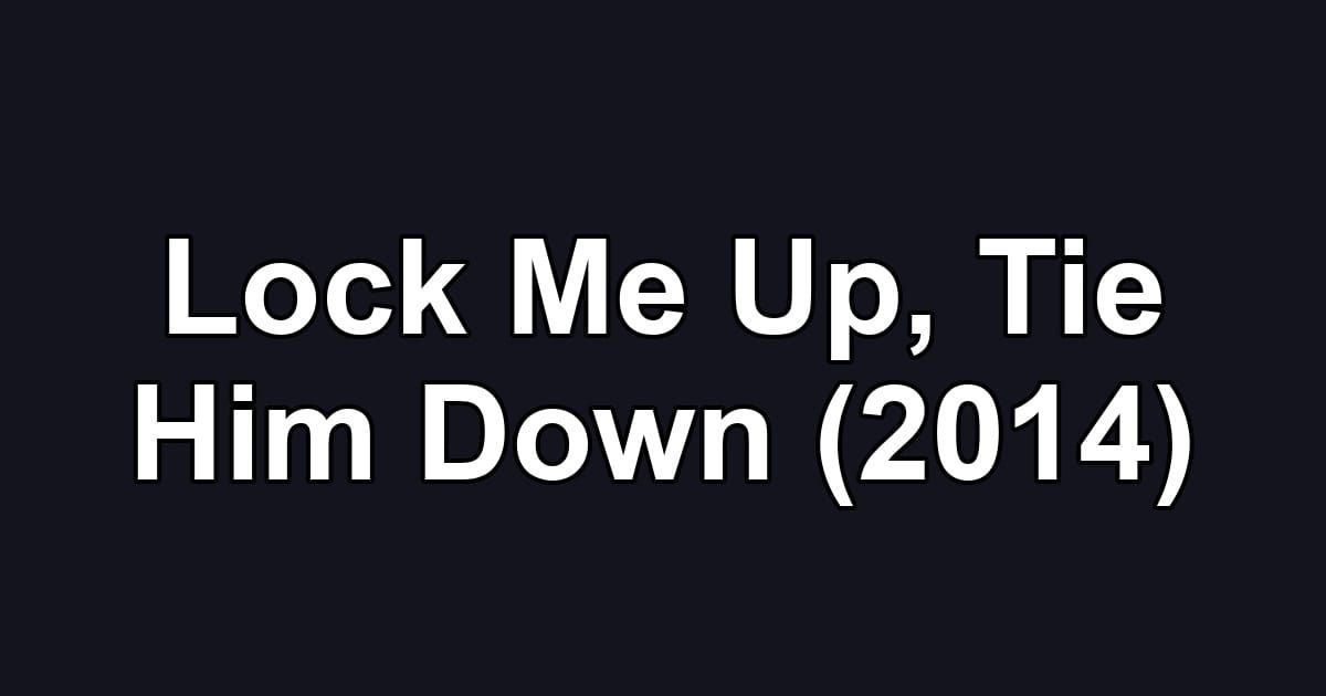 Lock Me Up, Tie Him Down (2014)