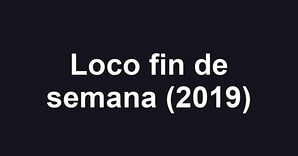 Loco fin de semana (2019)