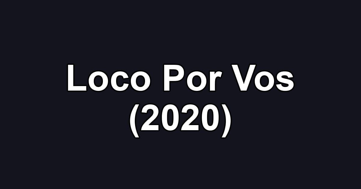 Loco Por Vos (2020)