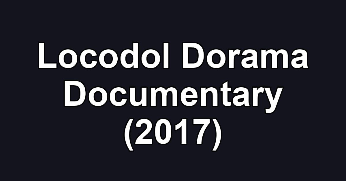 Locodol Dorama Documentary (2017)