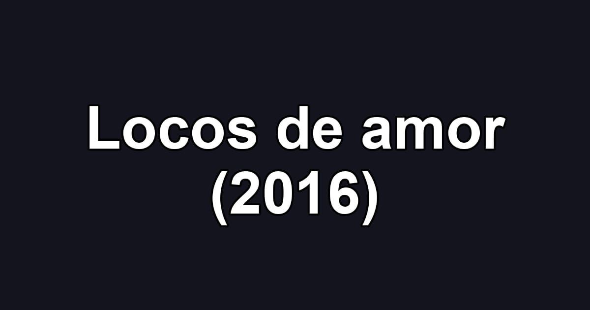 Locos de amor (2016)