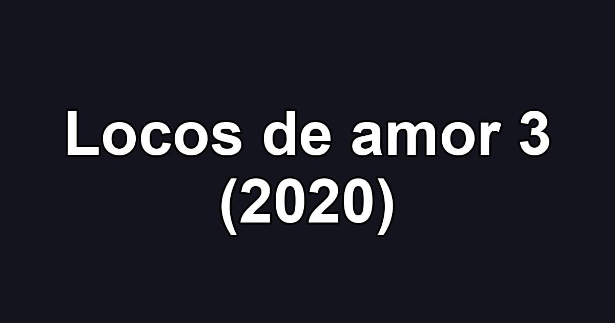 Locos de amor 3 (2020)