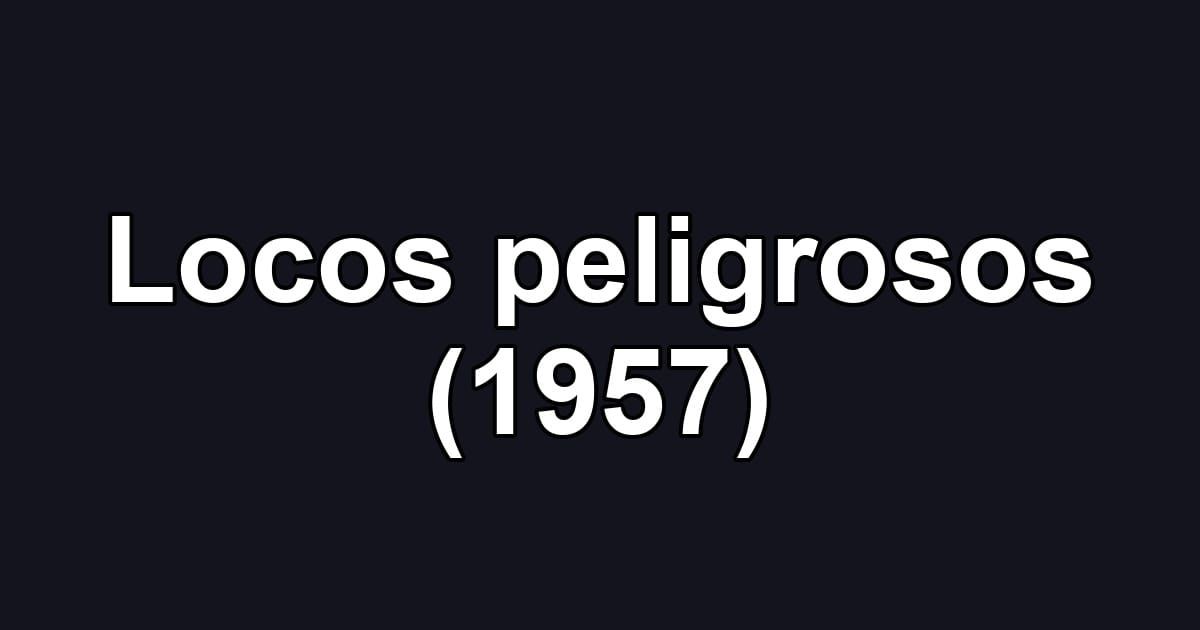 Locos peligrosos (1957)