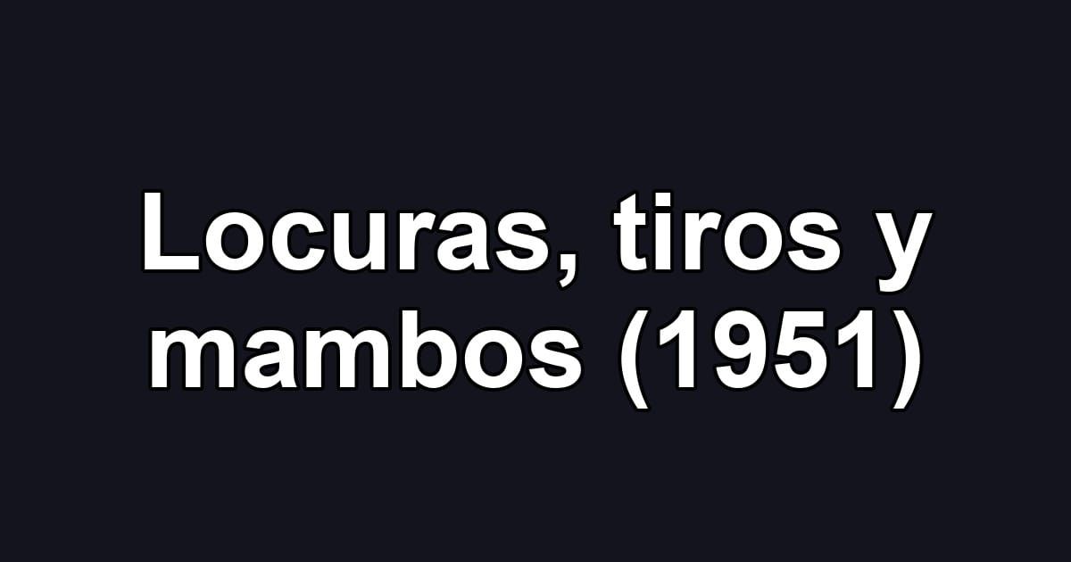 Locuras, tiros y mambos (1951)