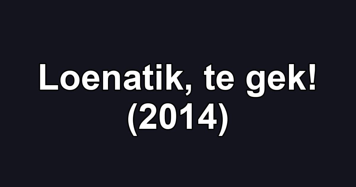 Loenatik, te gek! (2014)