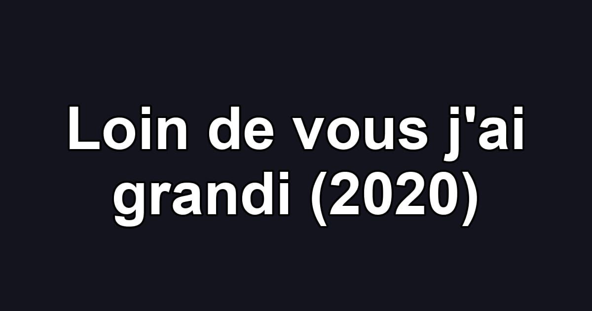 Loin de vous j'ai grandi (2020)