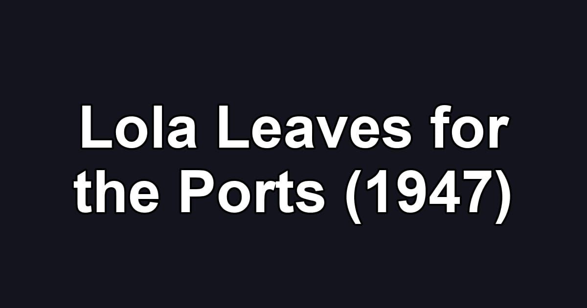 Lola Leaves for the Ports (1947)