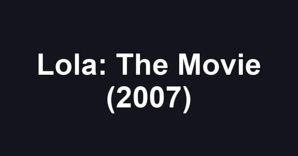 Lola: The Movie (2007)