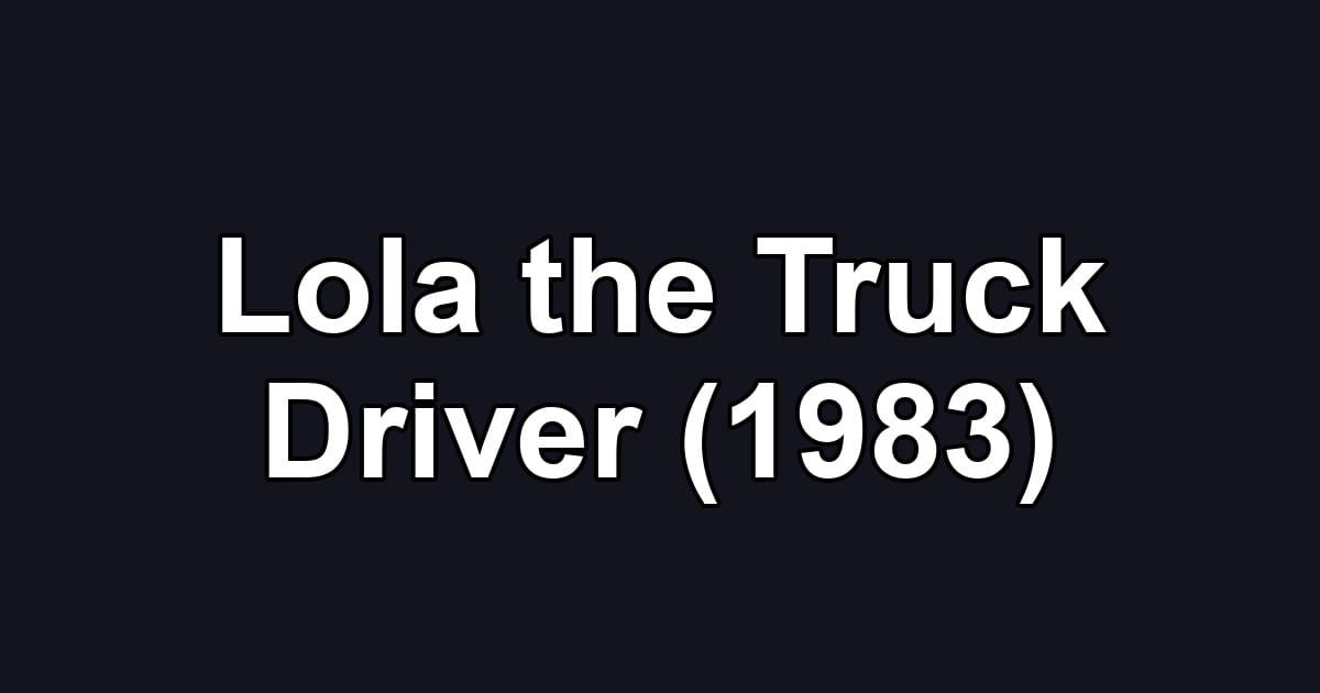 Lola the Truck Driver (1983)