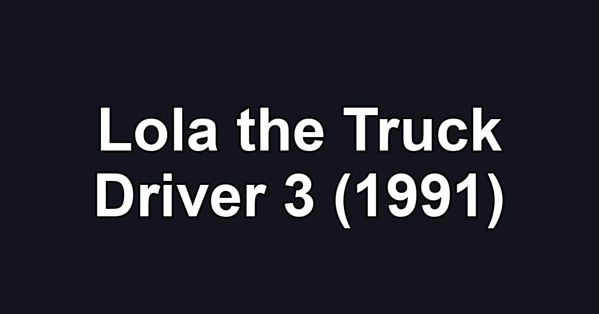 Lola the Truck Driver 3 (1991)