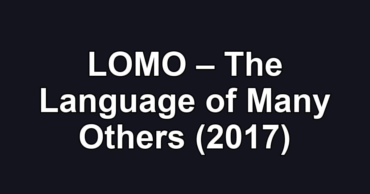 LOMO – The Language of Many Others (2017)