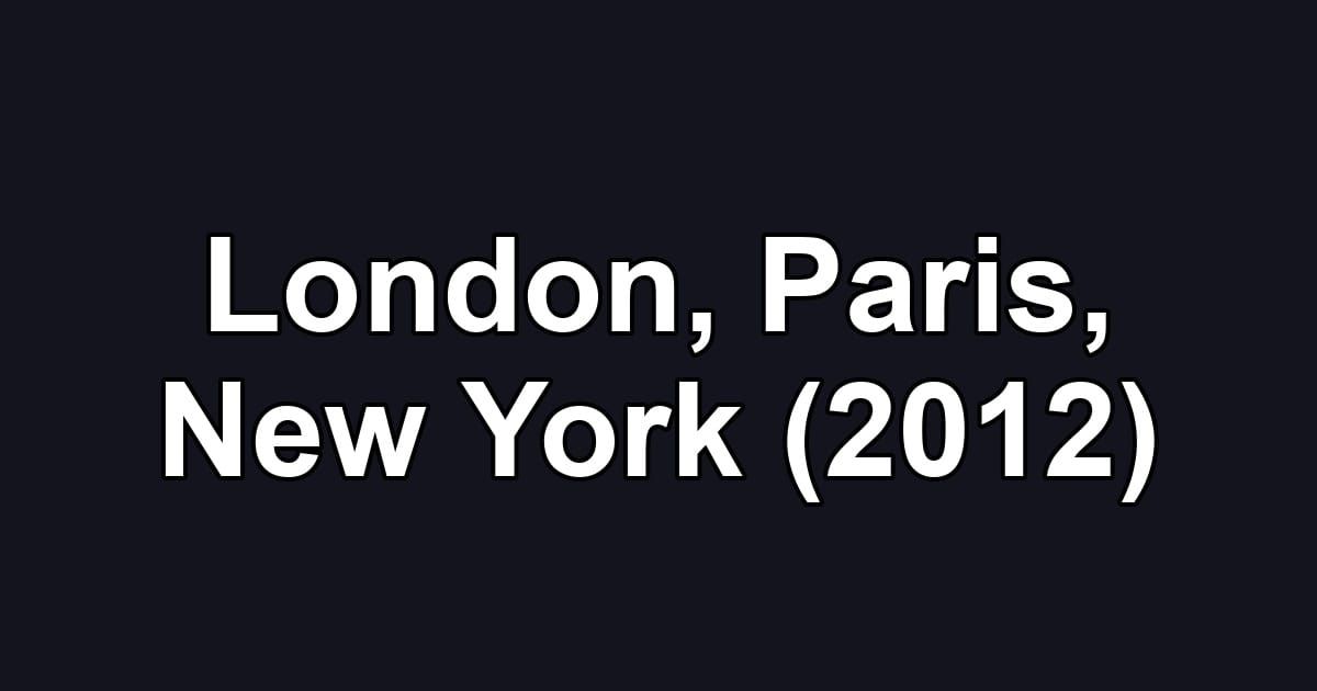London, Paris, New York (2012)
