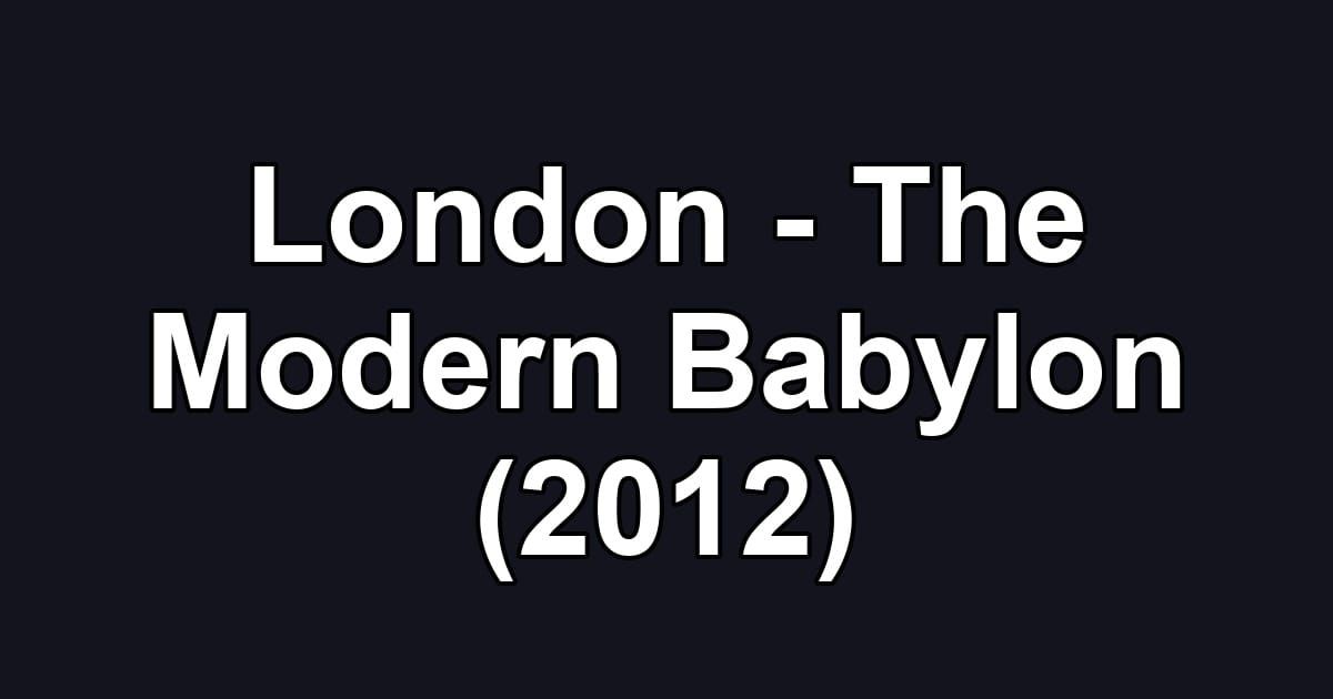 London - The Modern Babylon (2012)