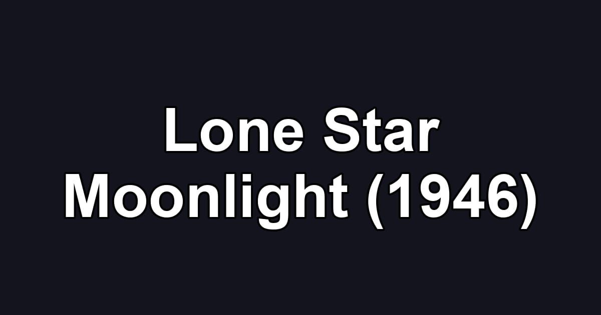 Lone Star Moonlight (1946)