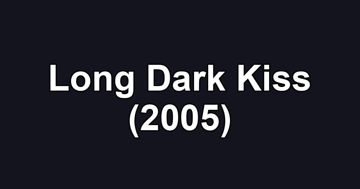 Long Dark Kiss (2005)