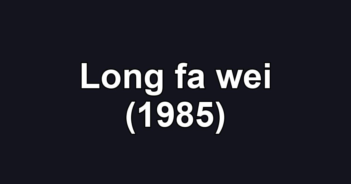 Long fa wei (1985)