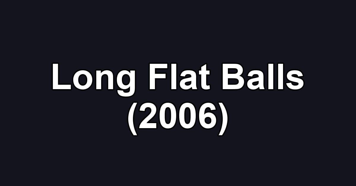 Long Flat Balls (2006)