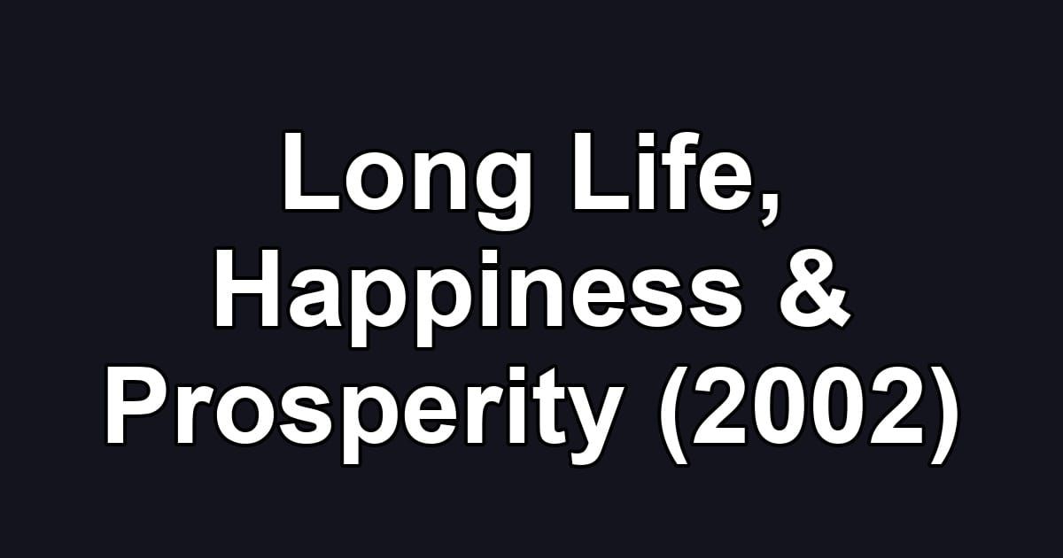 Long Life, Happiness & Prosperity (2002)