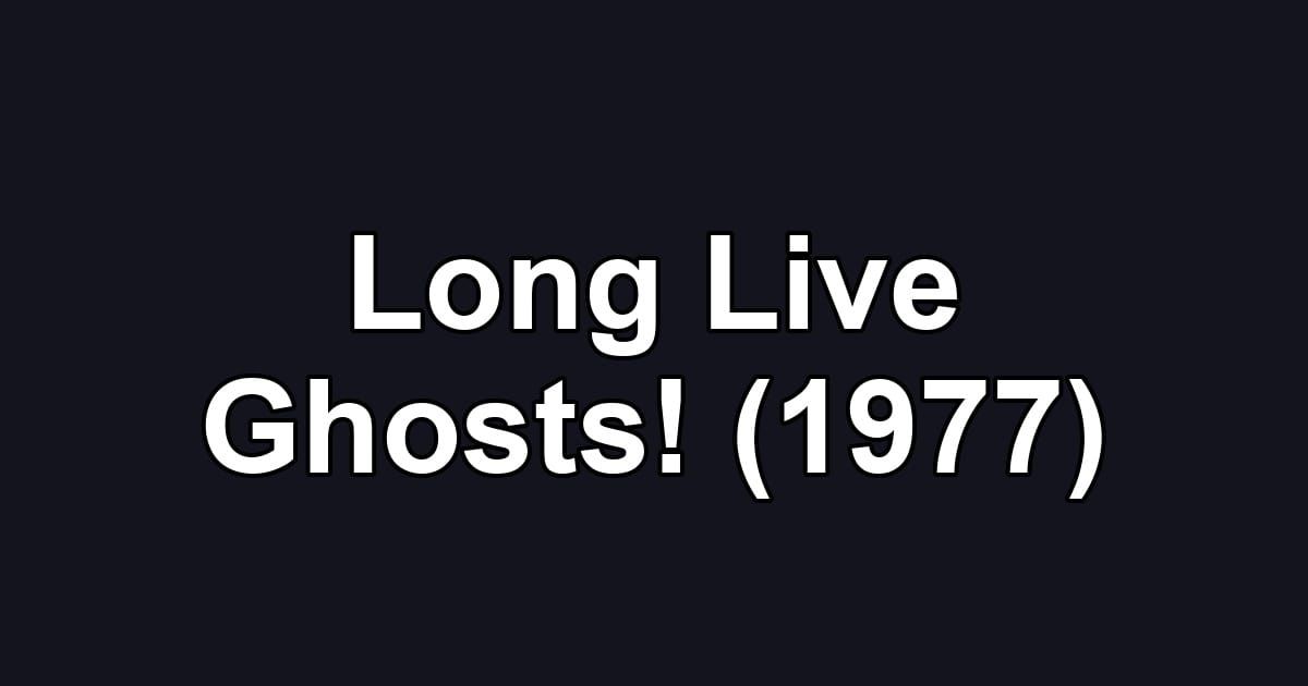 Long Live Ghosts! (1977)