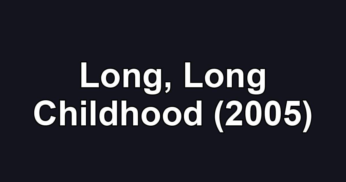 Long, Long Childhood (2005)
