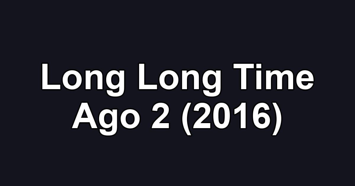 Long Long Time Ago 2 (2016)