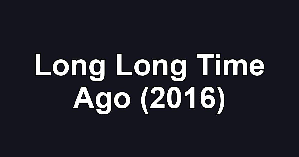 Long Long Time Ago (2016)