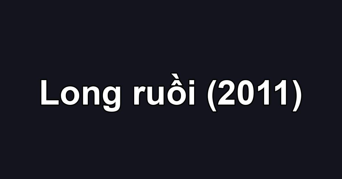 Long ruồi (2011)