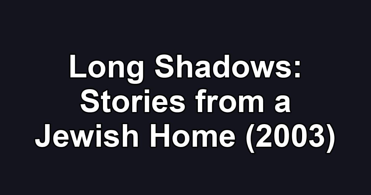 Long Shadows: Stories from a Jewish Home (2003)