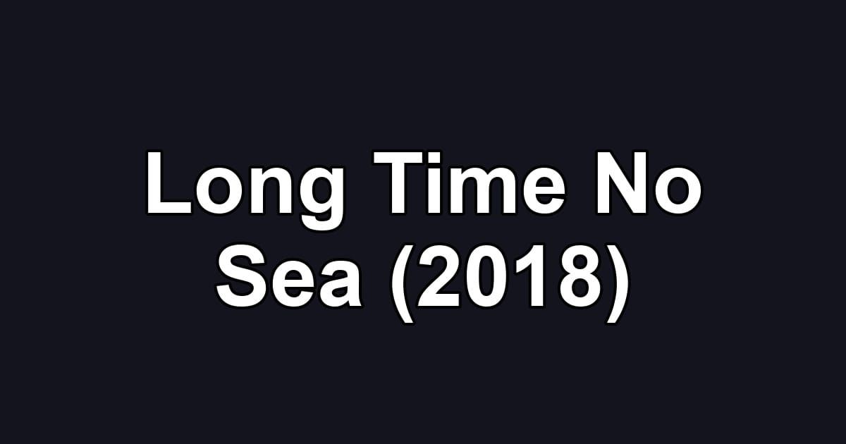 Long Time No Sea (2018)