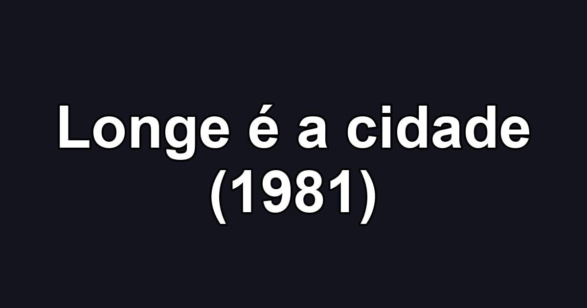 Longe é a cidade (1981)
