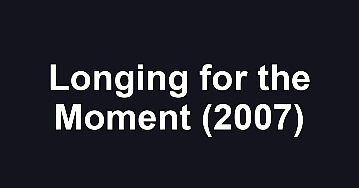 Longing for the Moment (2007)