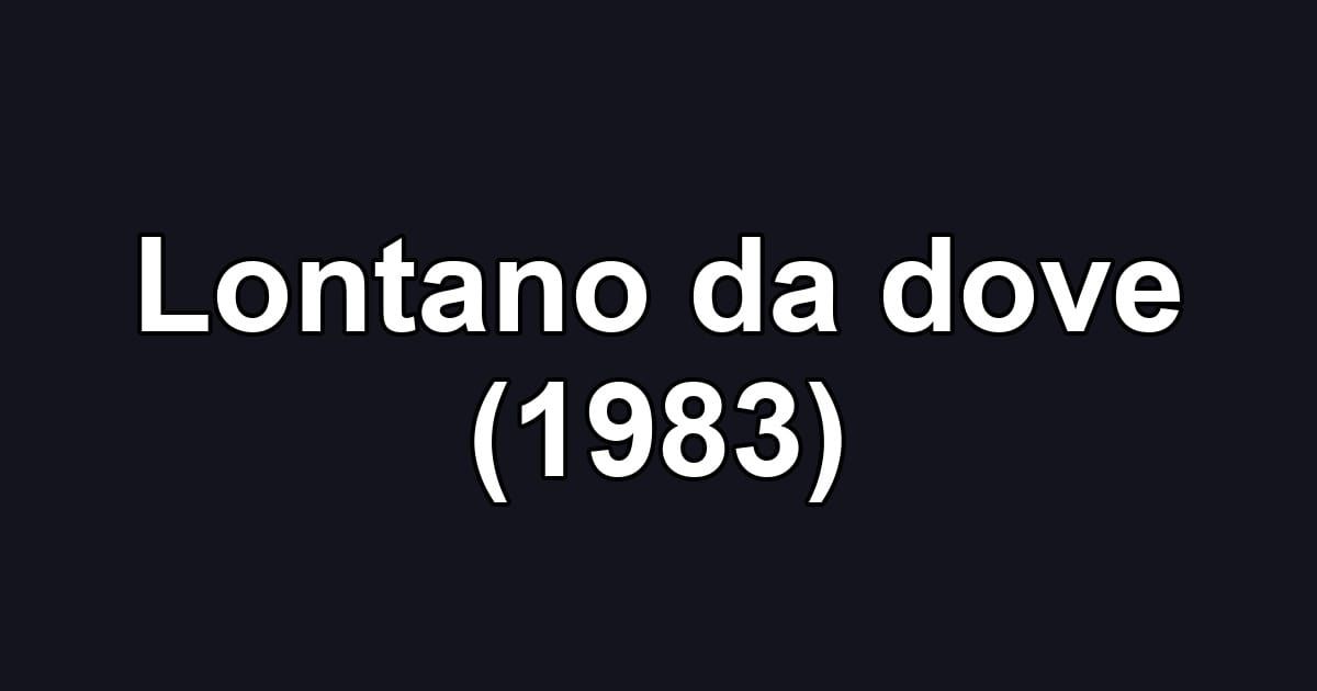 Lontano da dove (1983)