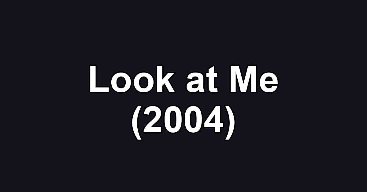 Look at Me (2004)