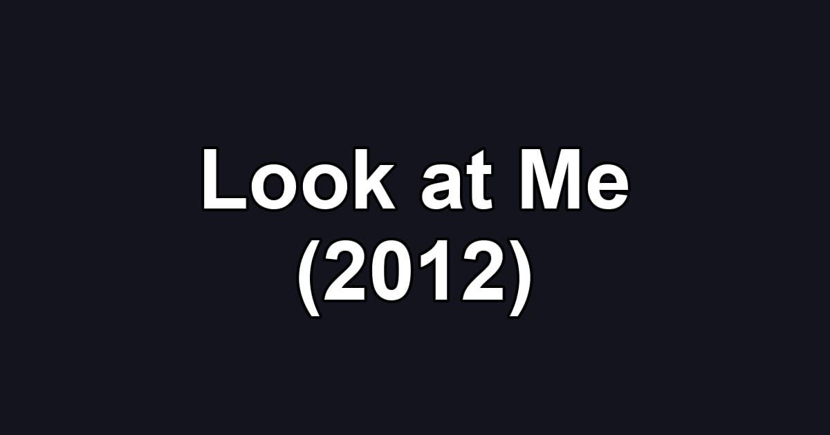 Look at Me (2012)