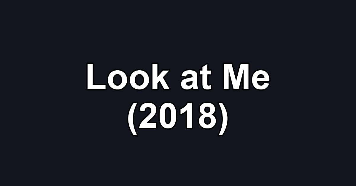 Look at Me (2018)