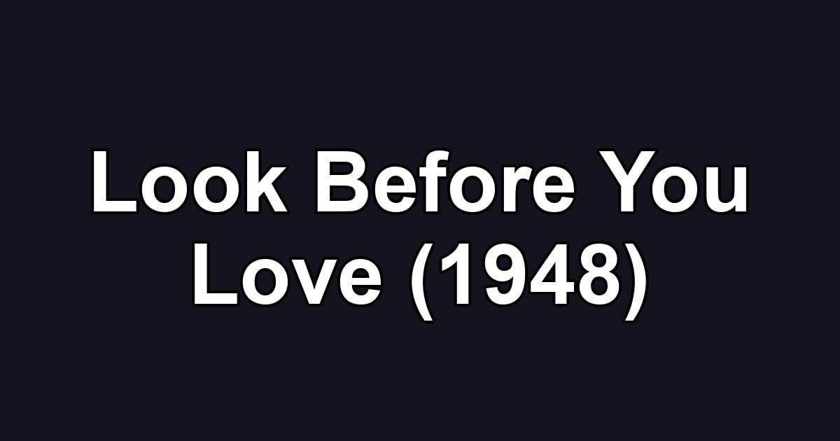 Look Before You Love (1948)