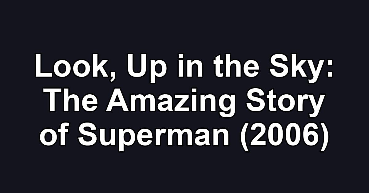 Look, Up in the Sky: The Amazing Story of Superman (2006)