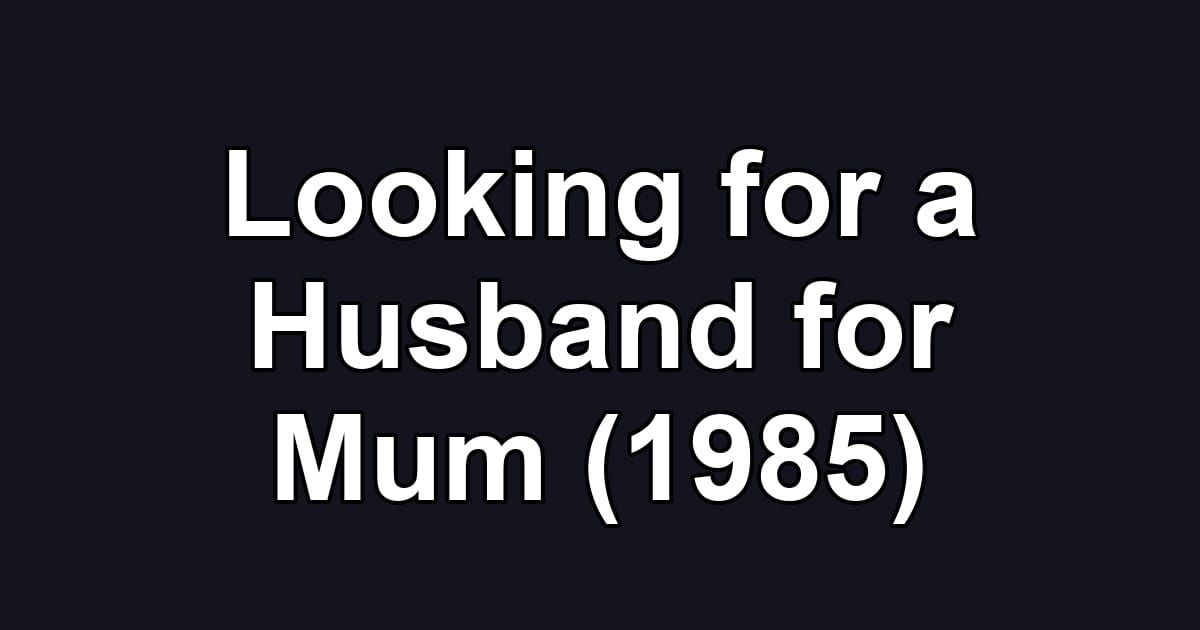 Looking for a Husband for Mum (1985)