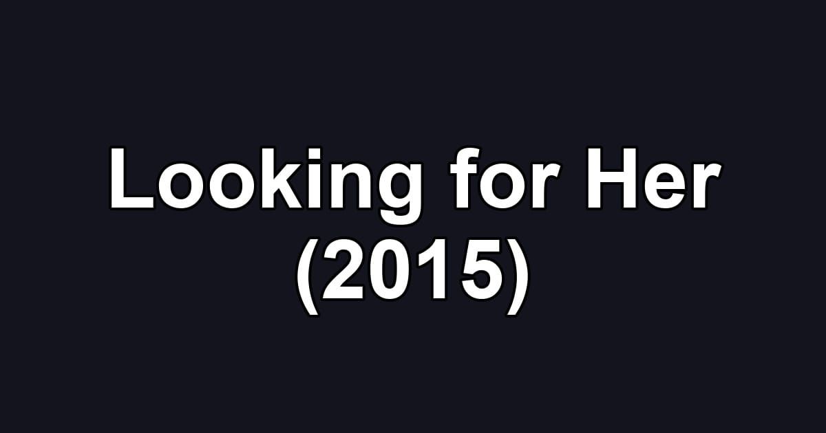 Looking for Her (2015)