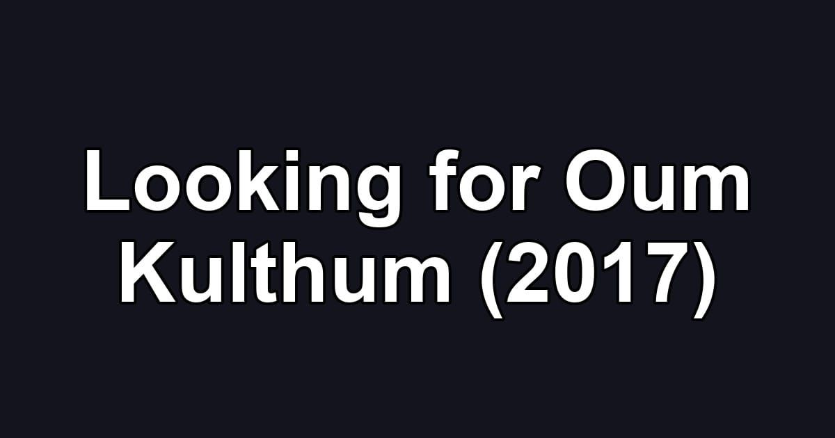 Looking for Oum Kulthum (2017)
