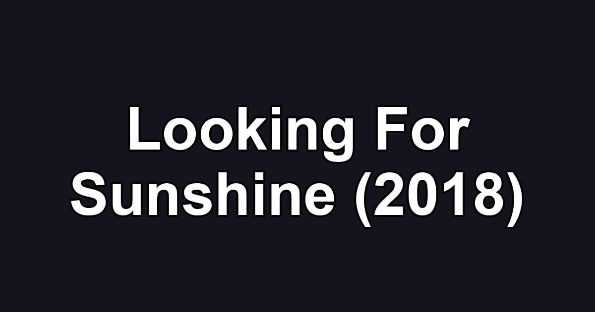 Looking For Sunshine (2018)