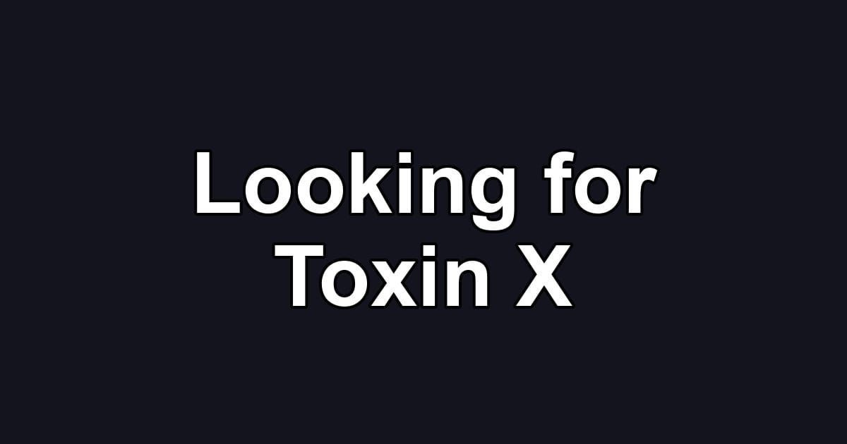 Looking for Toxin X