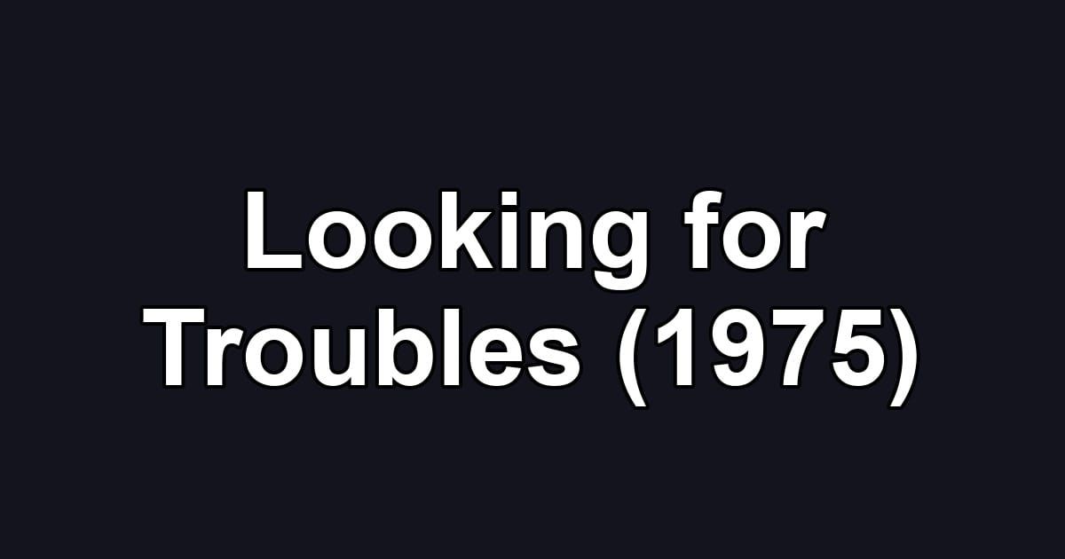 Looking for Troubles (1975)