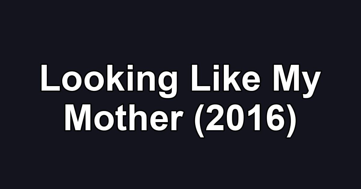 Looking Like My Mother (2016)
