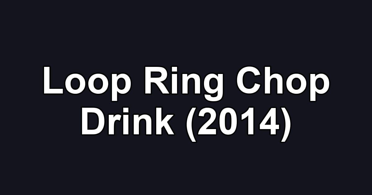 Loop Ring Chop Drink (2014)