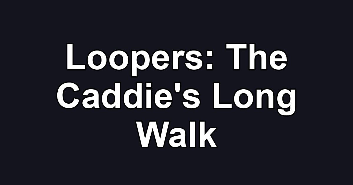 Loopers: The Caddie's Long Walk