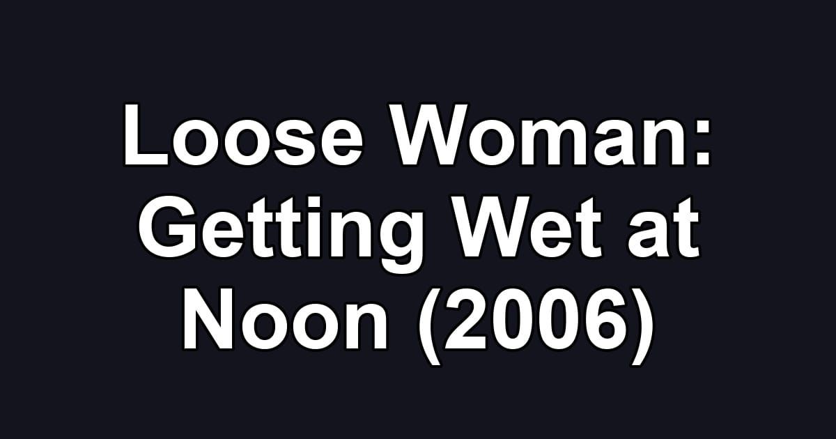 Loose Woman: Getting Wet at Noon (2006)